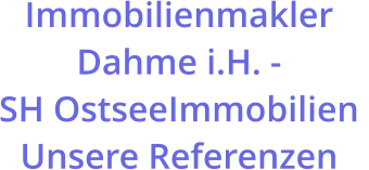 Immobilienmakler Dahme i.H. -  SH OstseeImmobilien  Unsere Referenzen