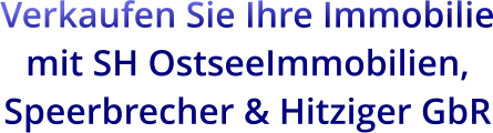 Verkaufen Sie Ihre Immobilie mit SH OstseeImmobilien, Speerbrecher & Hitziger GbR