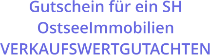Gutschein für ein SH OstseeImmobilien  VERKAUFSWERTGUTACHTEN