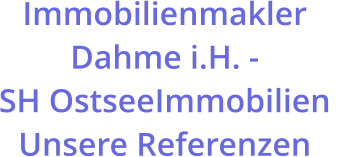 Immobilienmakler Dahme i.H. -  SH OstseeImmobilien  Unsere Referenzen