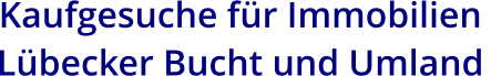 Kaufgesuche für Immobilien  Lübecker Bucht und Umland