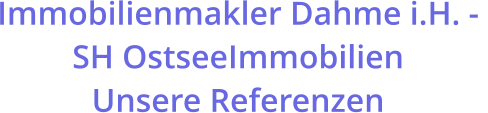 Immobilienmakler Dahme i.H. -  SH OstseeImmobilien  Unsere Referenzen