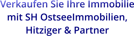 Verkaufen Sie Ihre Immobilie mit SH OstseeImmobilien, Hitziger & Partner